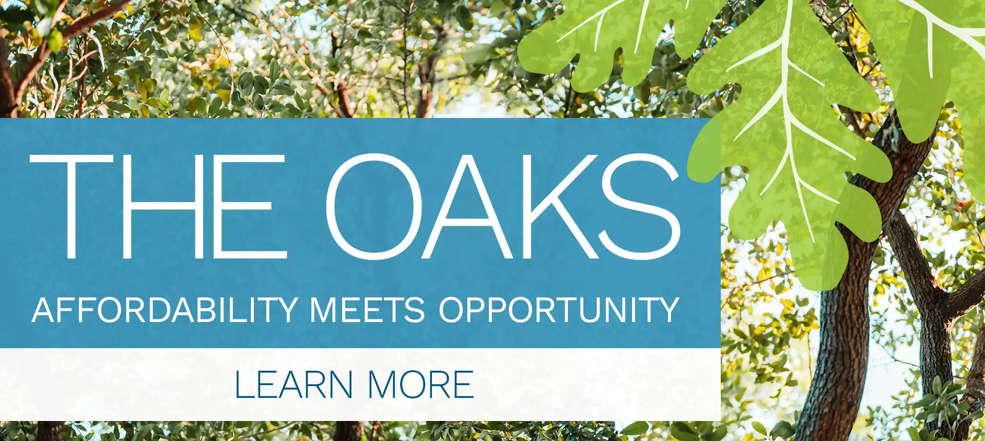 The Oaks: Affordability meets Opportunity. Click to Learn More