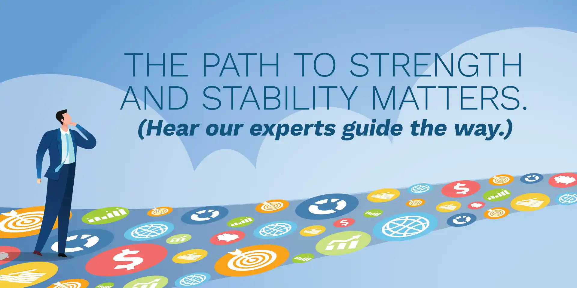 The path to strength and stability matters. (Hear our experts guide the way.)